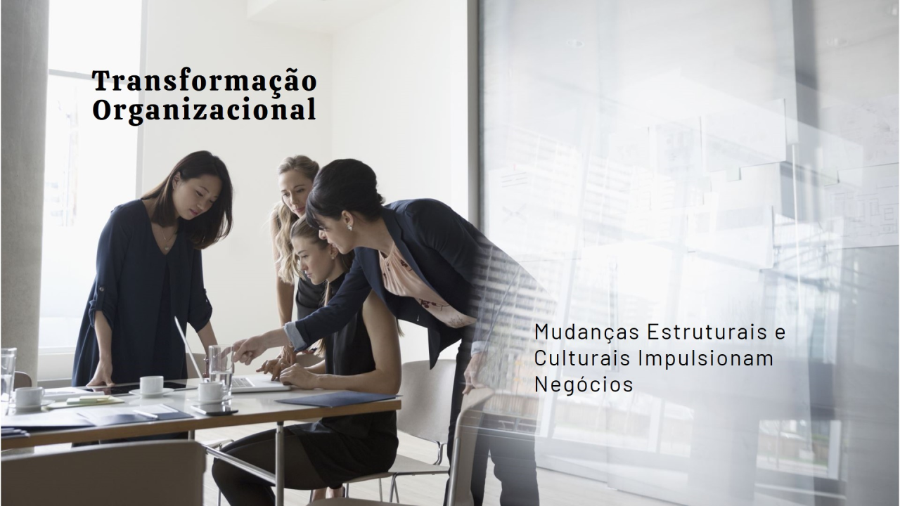 Transformação Organizacional: Como Mudanças Estruturais e Culturais Impulsionam Negócios
